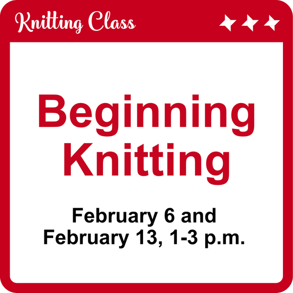 Beginning Knitting Class Feb. 6 and 13