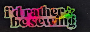 I'd Rather Be Sewing Holographic Sticker